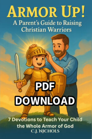 Armor Up! A Parent’s Guide to Raising Christian Warriors by Caleb Nichols - DOWNLOADABLE PDF